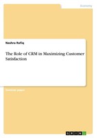 The Role Of Crm In Maximizing Customer Satisfaction Nashra Rafiq