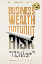 Business Wealth Without Risk: How to Create a Lifetime of Income & Wealth Ev...