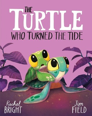 The Turtle Who Turned the Tide: From World of Rachel Bright & Jim Field