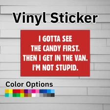 I Gotta See the Candy First Then I Get In The Van I'm Not Stupid Sticker Vinyl D