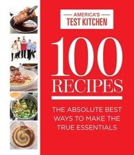 100 Recipes: The Absolute Best Ways To Make The True Essentials (ATK 100 Ser...