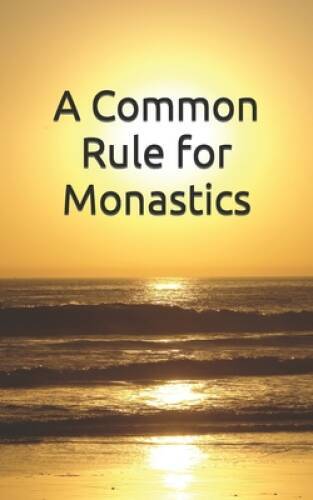 A Common Rule for Monastics - Paperback By Schroeder CG, Br Daniel ...