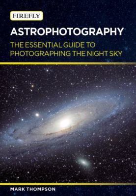 Astrophotography: The Essential Guide to Photographing the Night Sky  paperback