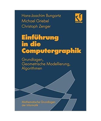 Einführung in die Computergraphik: Grundlagen, Geometrische Modellierung, Algor