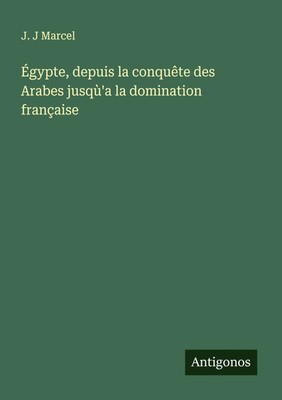 J. J Marcel | Égypte, depuis la conquête des Arabes jusqù'a la domination...