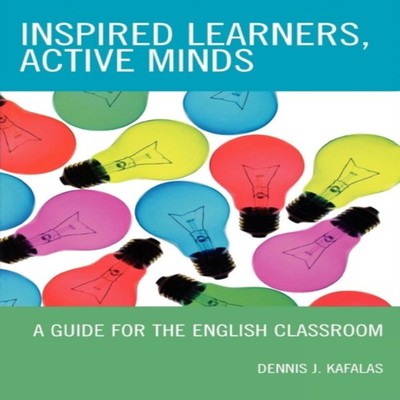 Inspired Learners Active Minds A Guide for the English Classroom