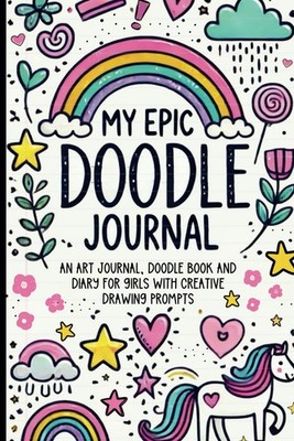 My Epic Doodle Journal: An Art Journal, Doodle Book and Diary for Girls with Cre