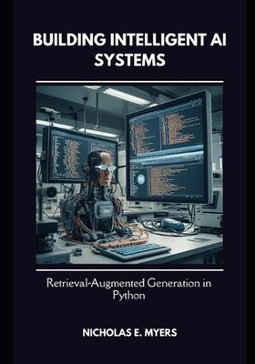 Building Intelligent AI Systems: Retrieval-Augmented Generation in Python by Nic