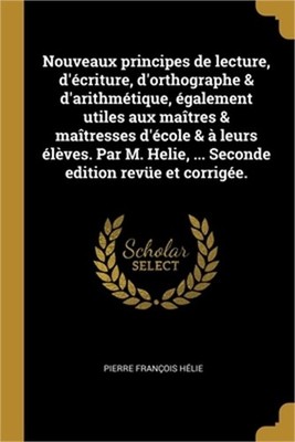 Nouveaux principes de lecture, d'�criture, d'orthographe & d'arithm�tique, �gale