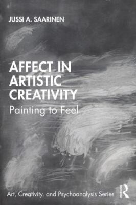 Affect in Artistic Creativity (Art, Creativity, and Psychoanalysis Book Series),