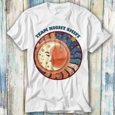 Team Night Shift Late Worker T Shirt Meme Gift Top Tee Unisex 955