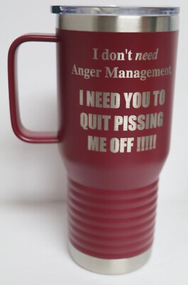 I DON'T NEED ANGER MANAGEMENT QUIT PISSING ME OFF ENGRAVED  20 oz TUMBLER