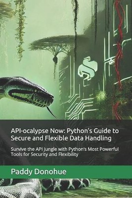 API-ocalypse Now: Python's Guide to Secure and Flexible Data Handling: Survive t