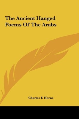THE ANCIENT HANGED POEMS OF THE ARABS By Charles F. Horne - Hardcover BRAND NEW