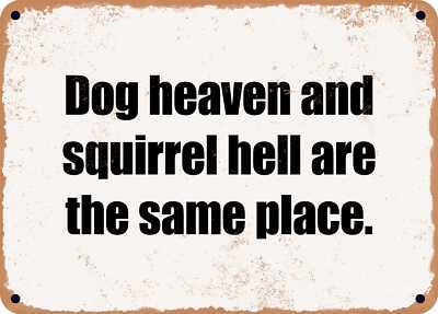 METAL SIGN - Dog heaven and squirrel hell are the same place.