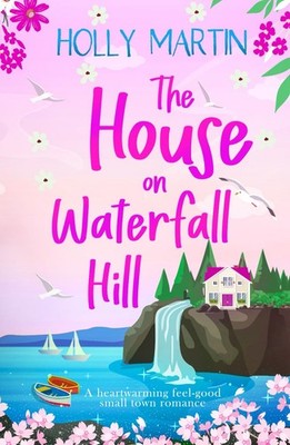 The House on Waterfall Hill: A heartwarming feel-good small to .
