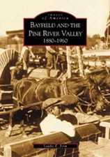 Bayfield and the Pine River Valley:: 1860-1960 by John Laddie (English) Paperbac