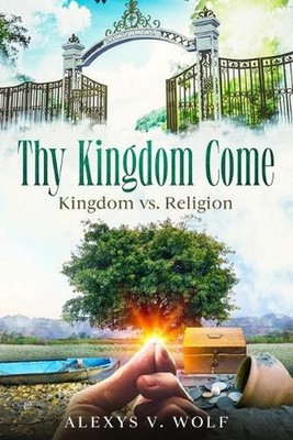Thy Kingdom Come: Kingdom vs. Religion by Alexys V. Wolf (English) Paperback Boo
