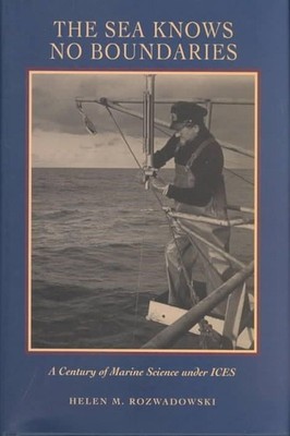 The Sea Knows No Boundaries: A Century of Marine Science under ICES by Helen M.