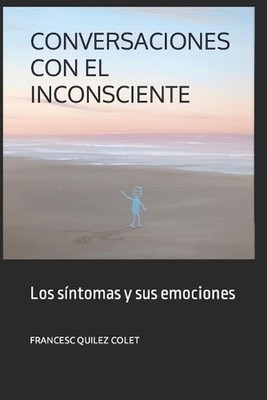 Conversaciones Con El Inconsciente: Los sintomas y sus emociones by Celia Quilez
