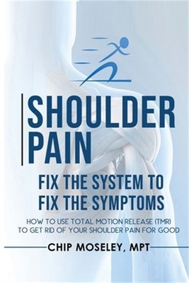 Shoulder Pain: Fix the System to Fix the Symptoms (Paperback or Softback)