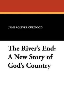 The River's End: A New Story of God's Country by James Oliver Curwood (English) 