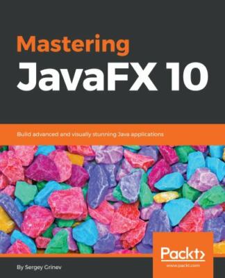 Mastering JavaFX 10: Build advanced and visually stunning Java applications by 