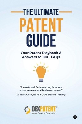The Ultimate Patent Guide: Your Patent Playbook and Answers to 100+ FAQs by Dexp