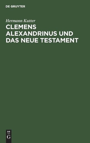 Hermann Kutter Clemens Alexandrinus Und Das Neue Testament (Hardback)