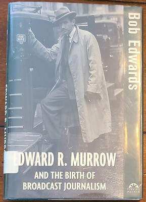 EDWARD R. MURROW AND THE BIRTH OF BROADCAST JOURNALISM by Bob Edwards (HC 2004)