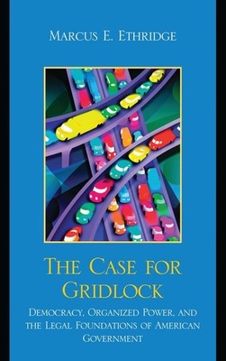 The Case for Gridlock: Democracy, Organized Power, and the Legal Foundations of