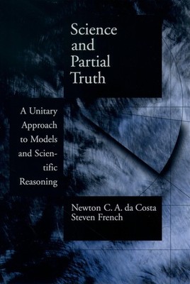 Science and Partial Truth: A Unitary Approach to Models and Scientific Reaso...