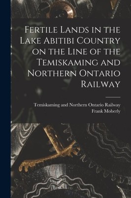 Temiskaming and Nort - Fertile Lands in the Lake Abitibi Country on th - X555z