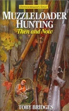 MUZZLELOADER HUNTING: THEN & NOW By Toby Bridges - Hardcover Excellent Condition