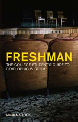 Freshman: The College Student's Guide to Developing Wisdom by Mark Matlock: New