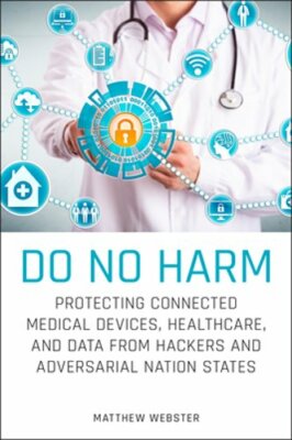 Do No Harm: Protecting Connected Medical Devices, Healthcare, and Data from: New