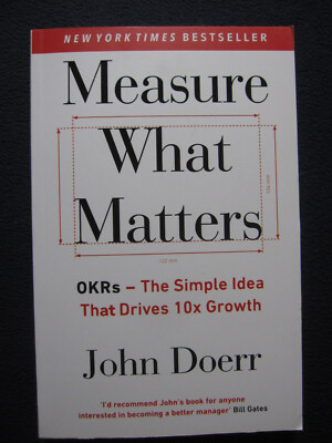 Measure What Matters: OKRs: The Simple Idea that Drives 10x Growth [Paperback]..