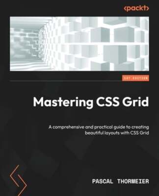 Mastering CSS Grid: A comprehensive and practical guide to creating beautiful