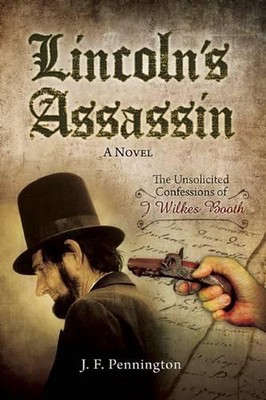 Lincolns Mörder: Die unaufgeforderten Geständnisse von John Wilkes Booth von J.F. Kugelschreiber
