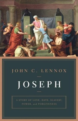 Joseph | A Story of Love, Hate, Slavery, Power, and Forgiveness | John Lennox