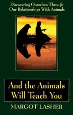 And the Animals Will Teach You : Discovering Ourselves Through Ou