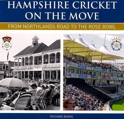 Hampshire Cricket on the Move: From Northlands Road by Binns, Richard 0953820424