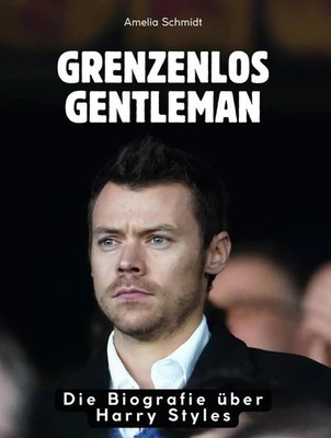 Grenzenlos Gentleman Die Biografie über Harry Styles. Komplett in Farbe Schmidt