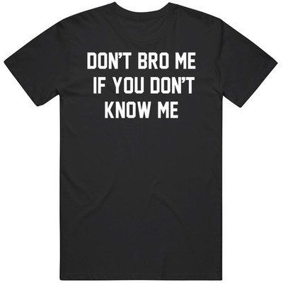 Don't Bro Me If You Don't Know Funny T Shirt