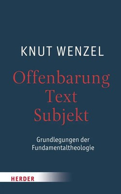Offenbarung - Text - Subjekt Grundlegungen der Fundamentaltheologie Knut Wenzel