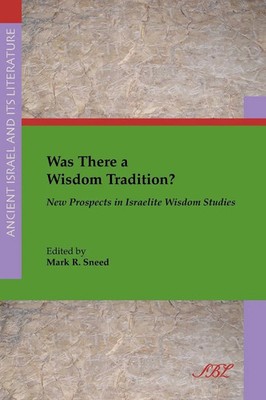 Mark R. Sneed | Was There a Wisdom Tradition? New Prospects in Israelite...