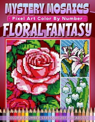 Mystery Mosaics Color by Number Floral Fantasy: Beautiful Blooms Pixel Art Color