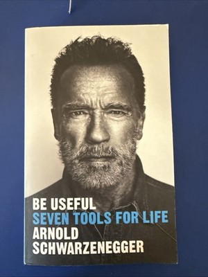 Arnold Schwarzenegger * Be Useful - Seven Tools for Life