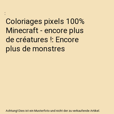 Coloriages pixels 100% Minecraft - encore plus de créatures !: Encore plus de m