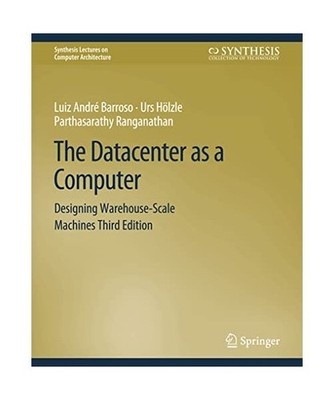 The Datacenter as a Computer: Designing Warehouse-Scale Machines, Third Edition: